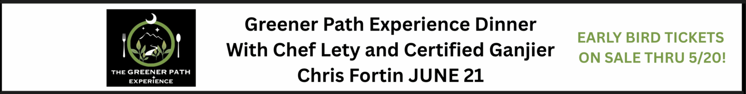 Greener Path Experience Dinner With Chef Lety and Certified Ganjier Chris Fortin JUNE 21 Early Bird